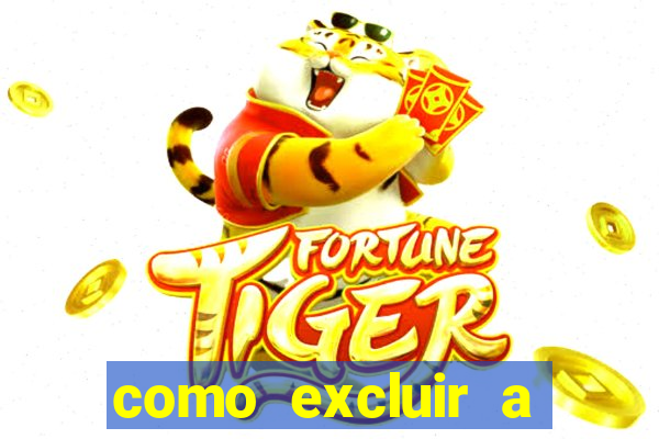 como excluir a conta do fortune tiger